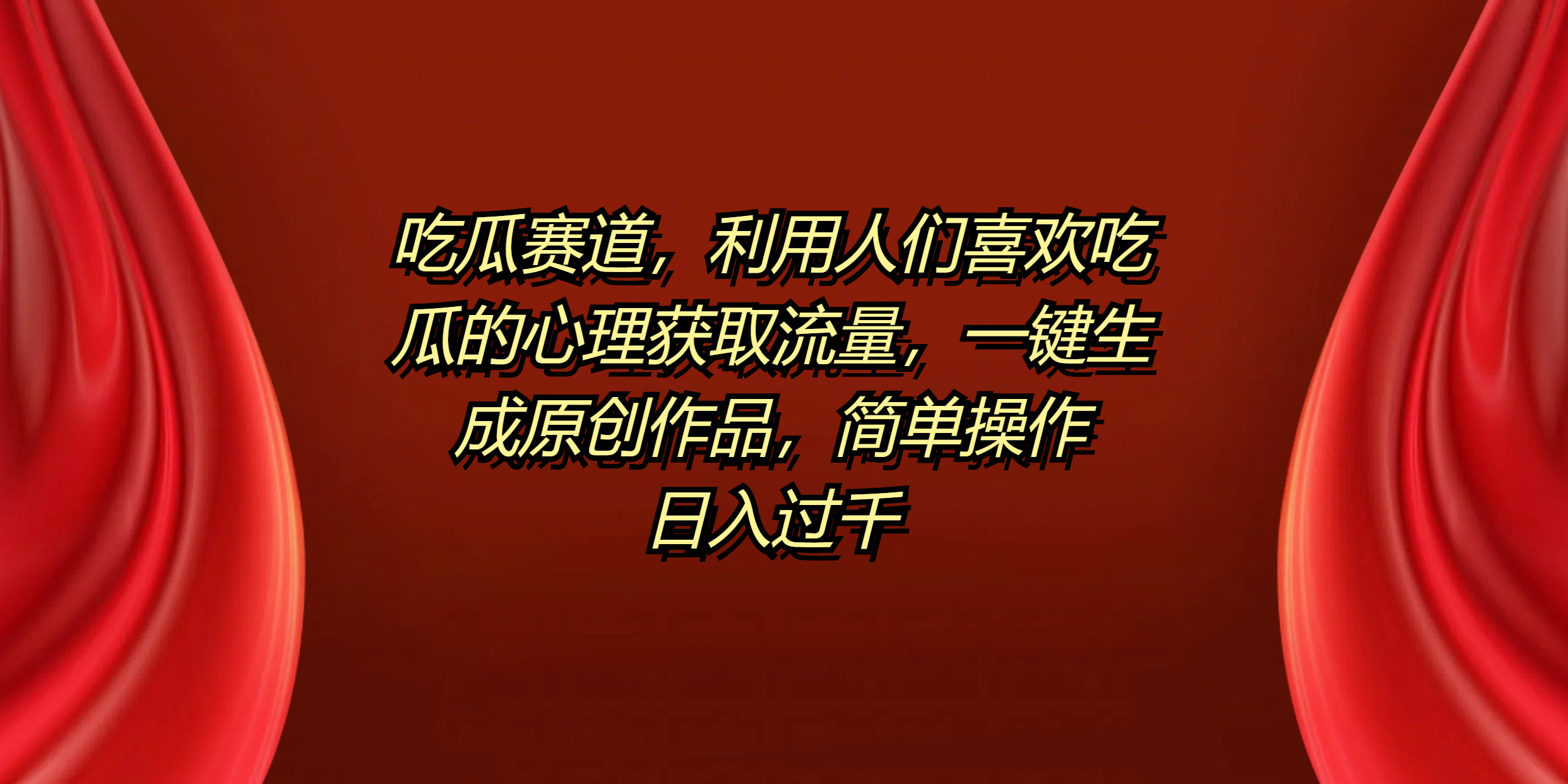 吃瓜赛道，利用人们喜欢吃瓜的心理获取流量，一键生成原创作品，简单操作日入过千-资源智库