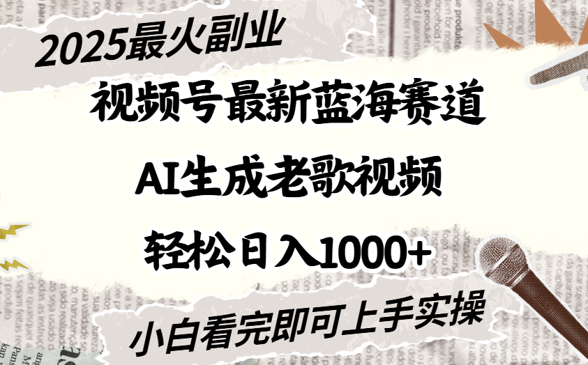 2025最新视频号蓝海赛道，Ai生成老歌视频，小白也可轻松日入1000➕-资源智库