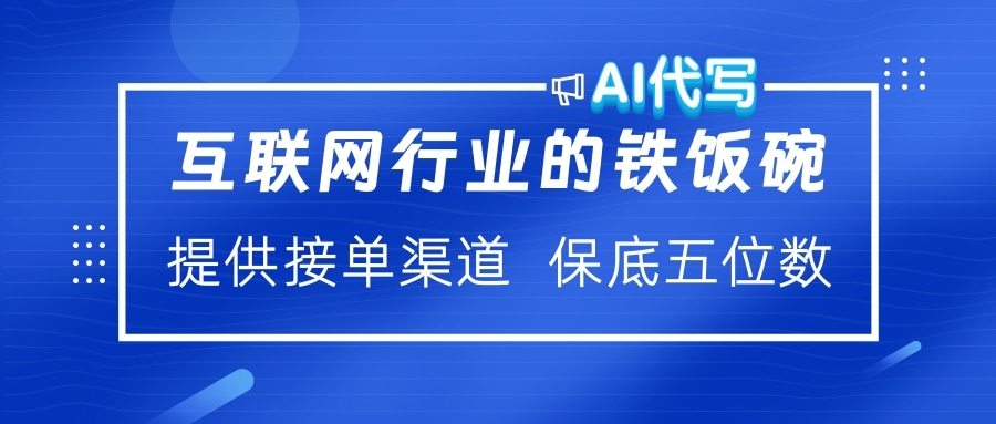 互联网行业的铁饭碗 AI代写 提供接单渠道 保底五位数-资源智库