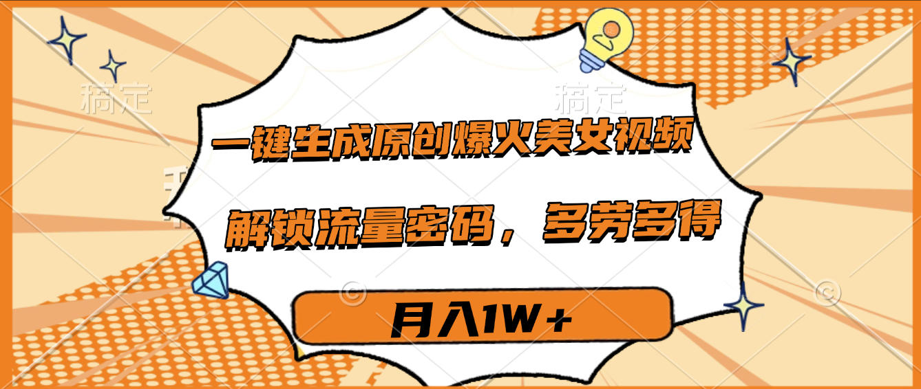一键生成原创爆火美女视频，多劳多得，解锁流量密码，月入1W+-资源智库