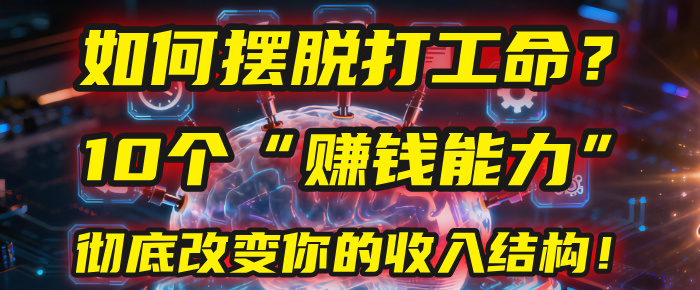 如何摆脱打工命？用10年总结10个“赚钱能力”，彻底改变你的收入结构！(2025必看)-资源智库