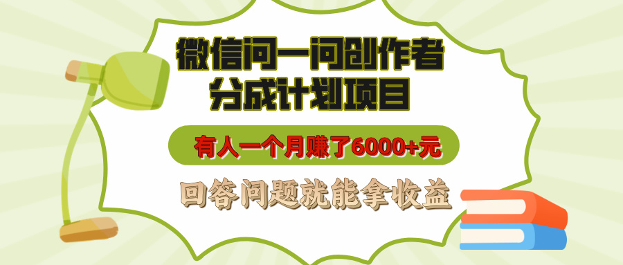 微信问一问创作者分成计划项目，有人一个月赚了6000+元，回答问题就能拿收益-资源智库