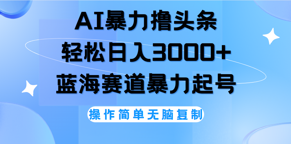 AI撸头条，当天起号，第二天见收益，轻松日入3000+无脑操作。-资源智库