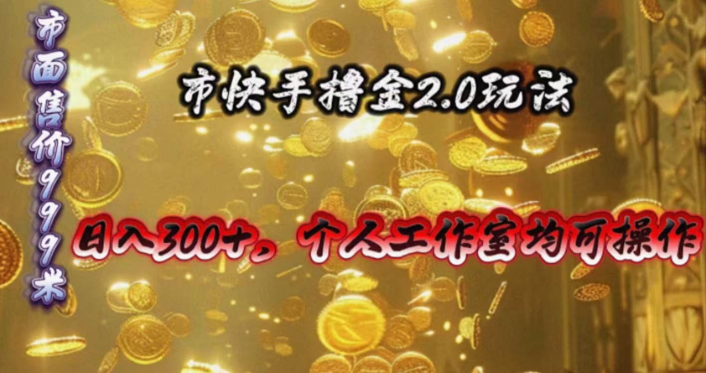 快手掘金2.0玩法，日入300+，个人工作室均可操作-资源智库