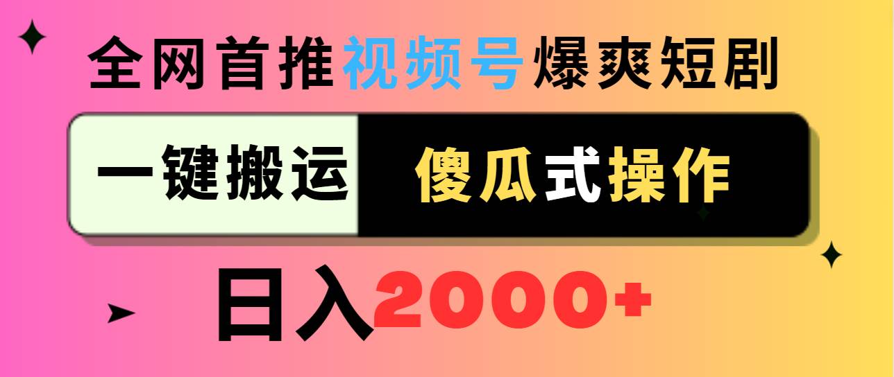 视频号爆爽短剧推广，一键搬运，傻瓜式操作，日入2000+-资源智库