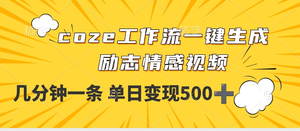 用coze工作流一键生成励志情感视频，几分钟一天，单日变现500+-资源智库