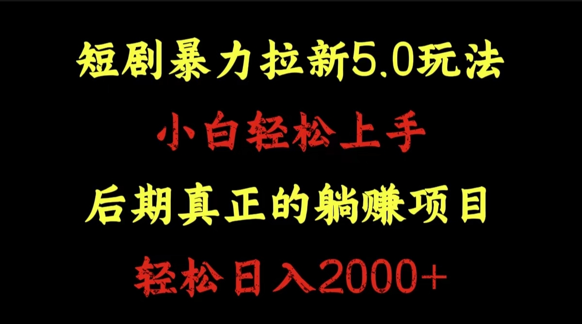 短剧暴力拉新5.0玩法。小白轻松上手。后期真正躺赚的项目。轻松日入2000+-资源智库