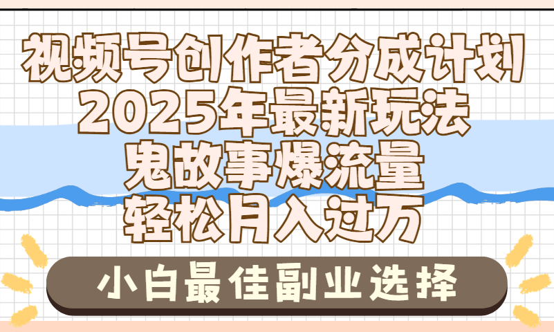 2025年鬼故事爆流量，视频号创作者分成，小白轻松上手，副业的绝佳选择，轻松月入过万-资源智库