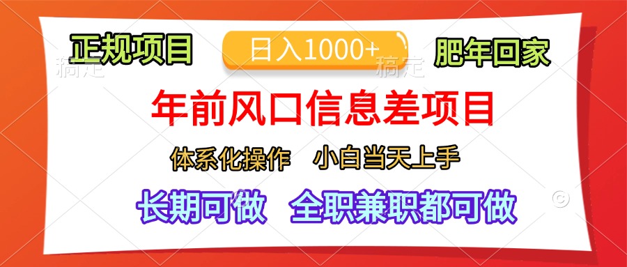 年前风口信息差项目，日入1000+，体系化操作，小白当天上手，肥年回家-资源智库