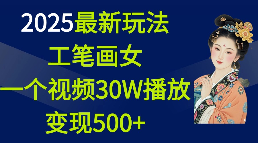 2025最新玩法，工笔画美女，一个视频30万播放变现500+-资源智库