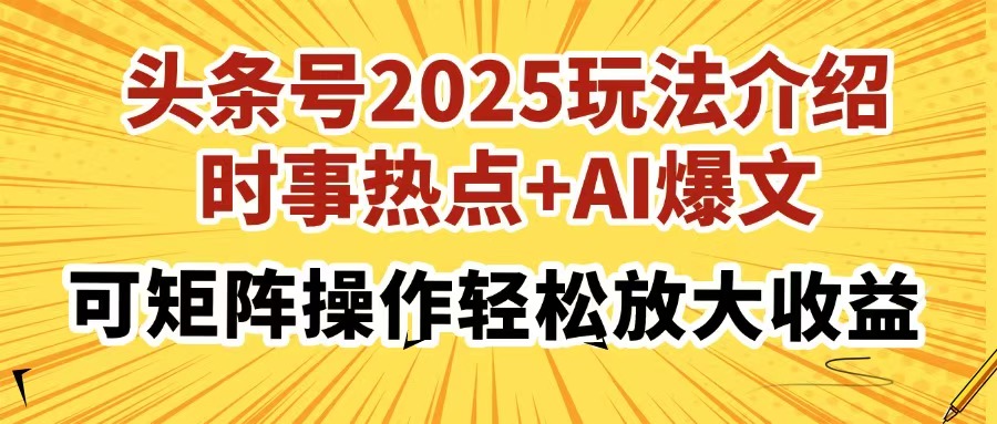 头条号2025玩法介绍，时事热点+AI爆文，可矩阵操作轻松放大收益-资源智库