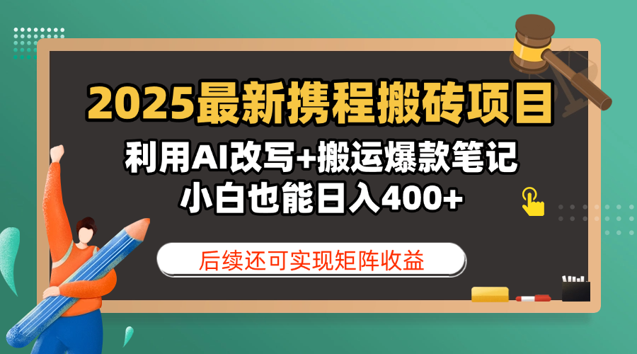 2025最新携程搬砖项目，利用AI改写+搬运爆款笔记，小白也能日入400+，后续还可实现矩阵收益-资源智库