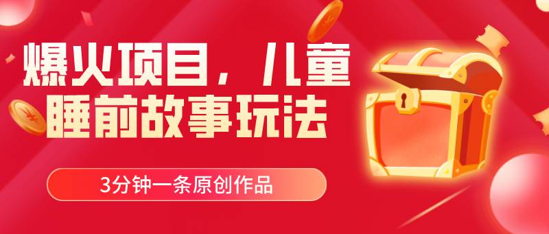 爆火项目，儿童睡筋故事玩法，3分钟一条原创作品-资源智库