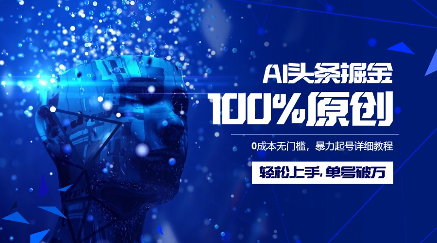 AI头条掘金100%原创玩法，0成本无门槛，暴力起号详细教程，轻松上手，单号破万-资源智库