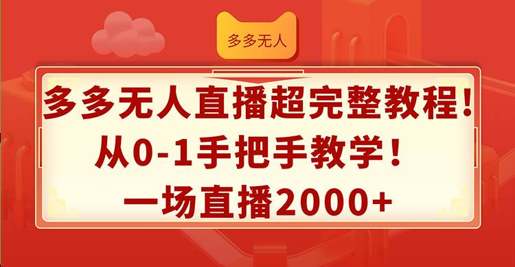 多多无人直播超完整教程!从0-1手把手教学！一场直播2000+-资源智库