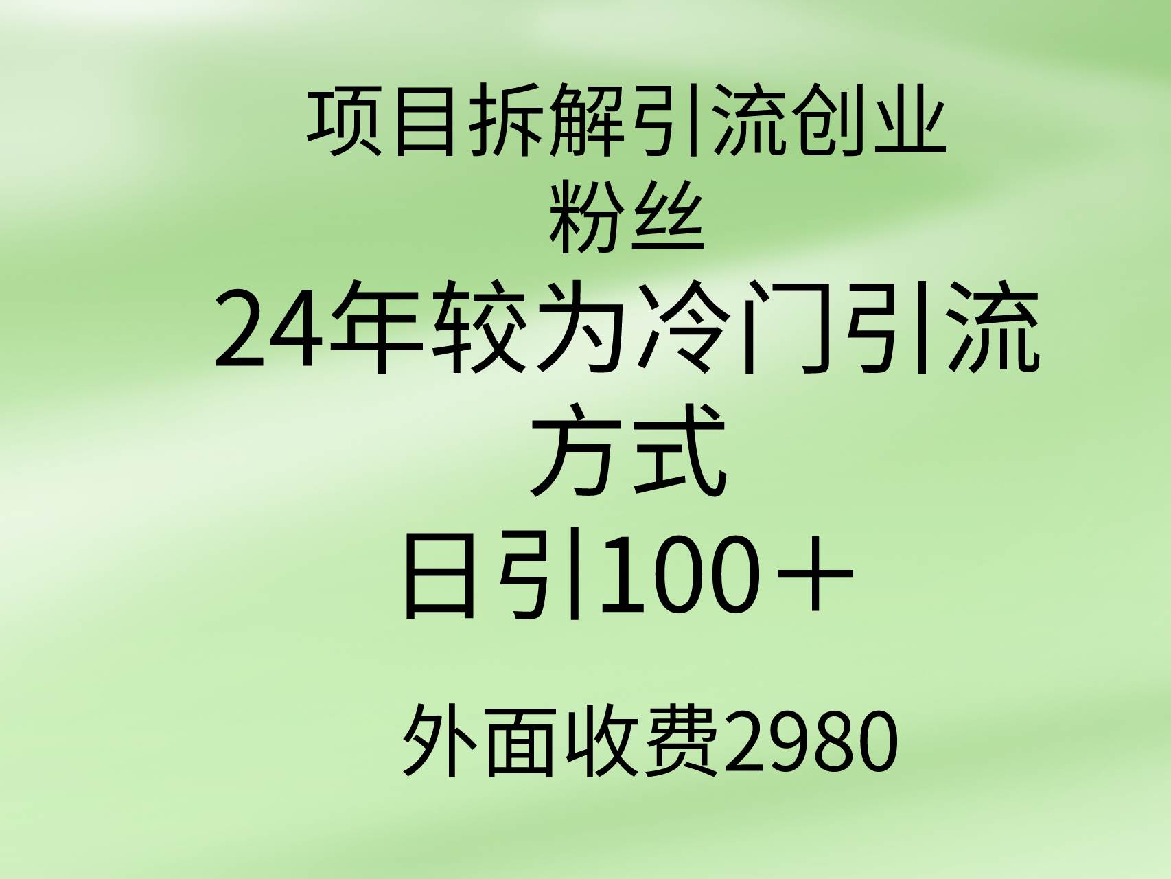 项目拆解引流创业粉丝，24年较冷门引流方式，轻松日引100＋-资源智库