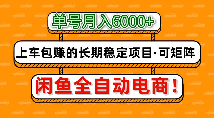 闲鱼全自动电商，月入6000+，上车包赚的长期稳定项目【可矩阵放大】-资源智库