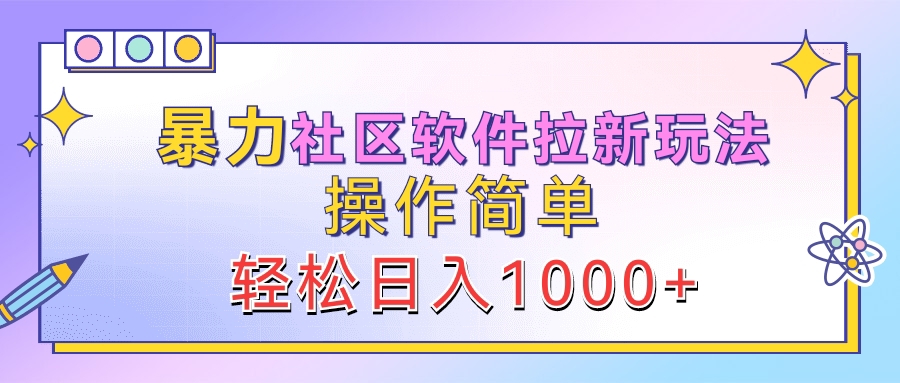 暴力社区软件拉新玩法，操作简单，轻松日入1000+-资源智库