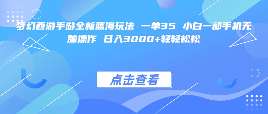 梦幻西游手游全新蓝海玩法 一单35 小白一部手机无脑操作 日入3000+轻轻松松-资源智库