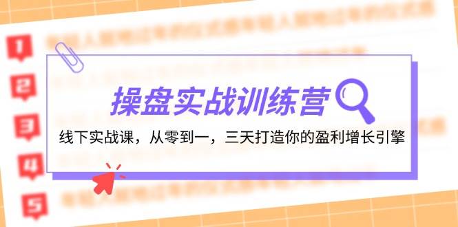 操盘实操训练营：线下实战课，从零到一，三天打造你的盈利增长引擎-资源智库