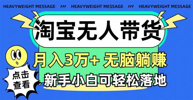 淘宝无人带货3.0高收益玩法，月入3万+，无脑躺赚，新手小白可落地实操-资源智库