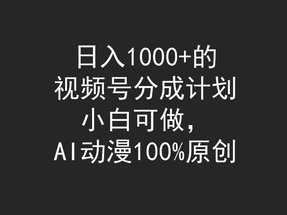 日入1000+的视频号分成计划，小白可做，AI动漫100%原创-资源智库