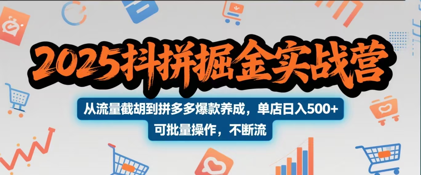 2025抖拼掘金实战营，从流量截胡到拼多多爆款养成，单店日入500+ 可批量操作，不断流-资源智库