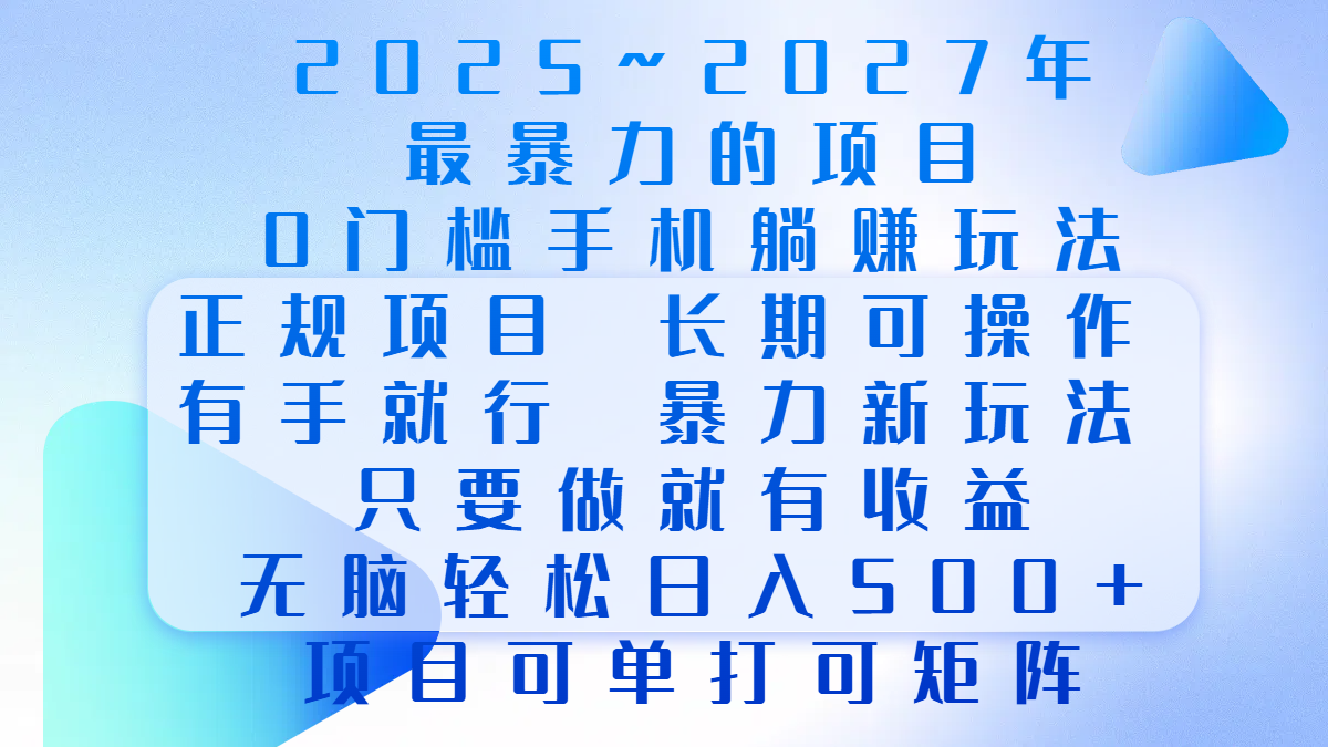 2025年~2027最暴力的项目,0门槛手机躺赚项目,长期可操作,正规项目,暴力玩法,有手就行,只要做当天就有收益,无脑轻松日500+,项目可单打可矩阵-资源智库