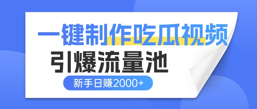一键制作爆款吃瓜视频，全平台分发引爆流量池，新手3步上手日赚2000+【流量变现指南)-资源智库