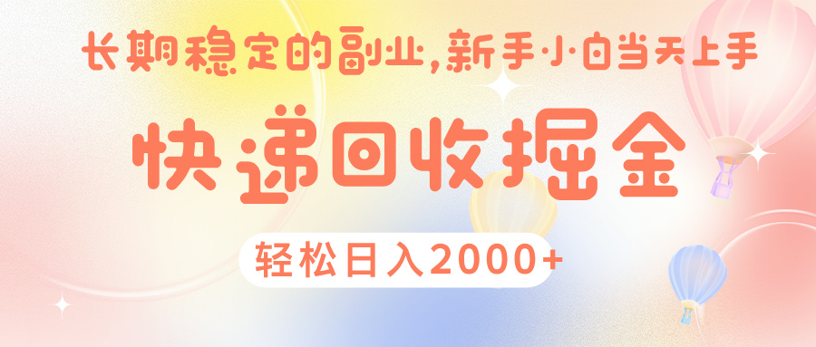 快 递 回收掘金， 长 期 稳 定的副 业 ， 新手小白当天上手， 轻 松日入 2000+-资源智库