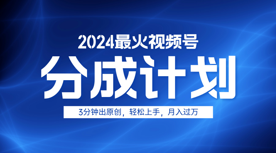 2024最火视频号分成计划3分钟出原创，轻松上手，月入过万-资源智库