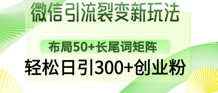 微信引流裂变新玩法:布局50+长尾词矩阵,轻松日引300+创业粉-资源智库