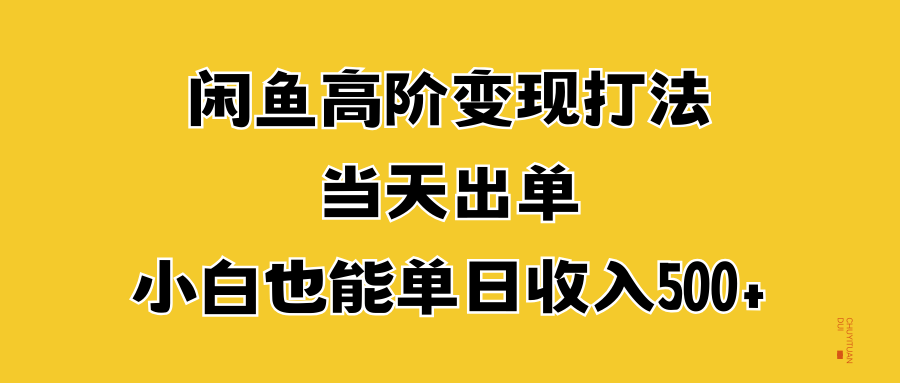 闲鱼高阶变现打法，当天出单，小白也能单日收入500+-资源智库