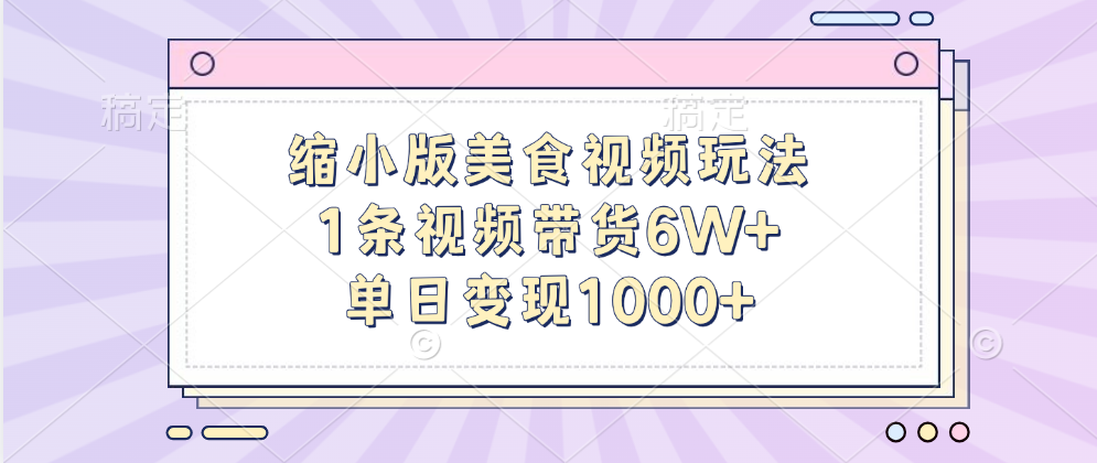 缩小版美食视频玩法，1条视频带货6W+，单日变现1000+-资源智库