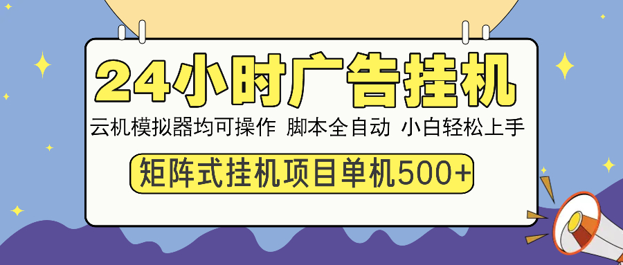 24小时广告挂机 单机收益500+ 矩阵式操作，设备越多收益越大，小白轻松上手-资源智库