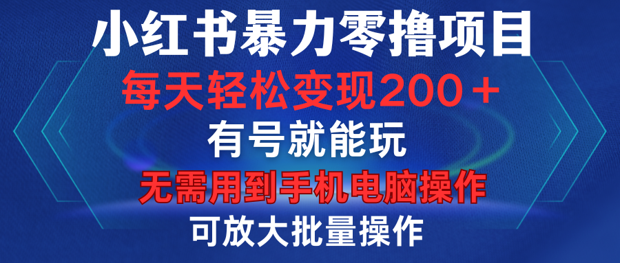 小红书暴力零撸项目，有号就能玩，单号每天变现1到15元，可放大批量操作，无需手机电脑操作-资源智库
