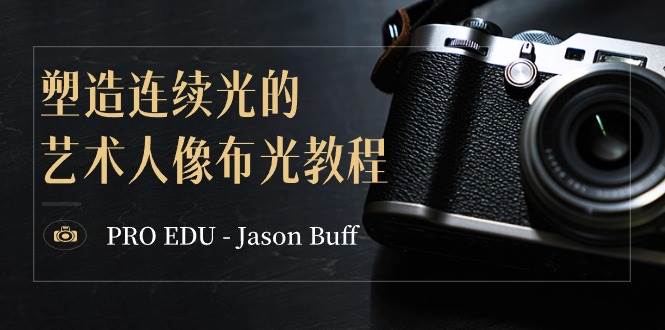 PRO EDU – Jason Buff 塑造连续光的艺术人像布光教程-15节课-中英字幕-资源智库