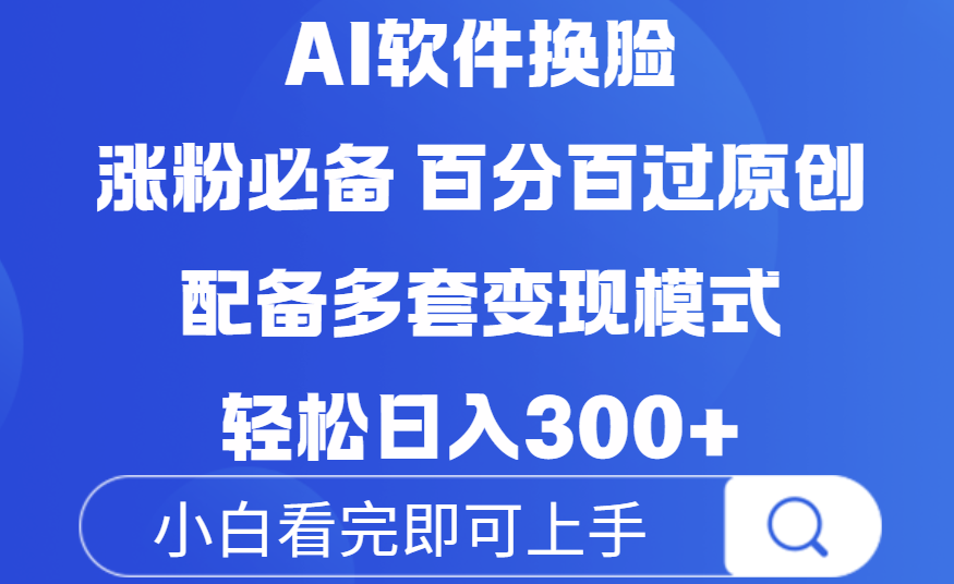 Ai软件换脸，100％过原创，配套多种变现模式，搬运涨粉必备，日入300+-资源智库
