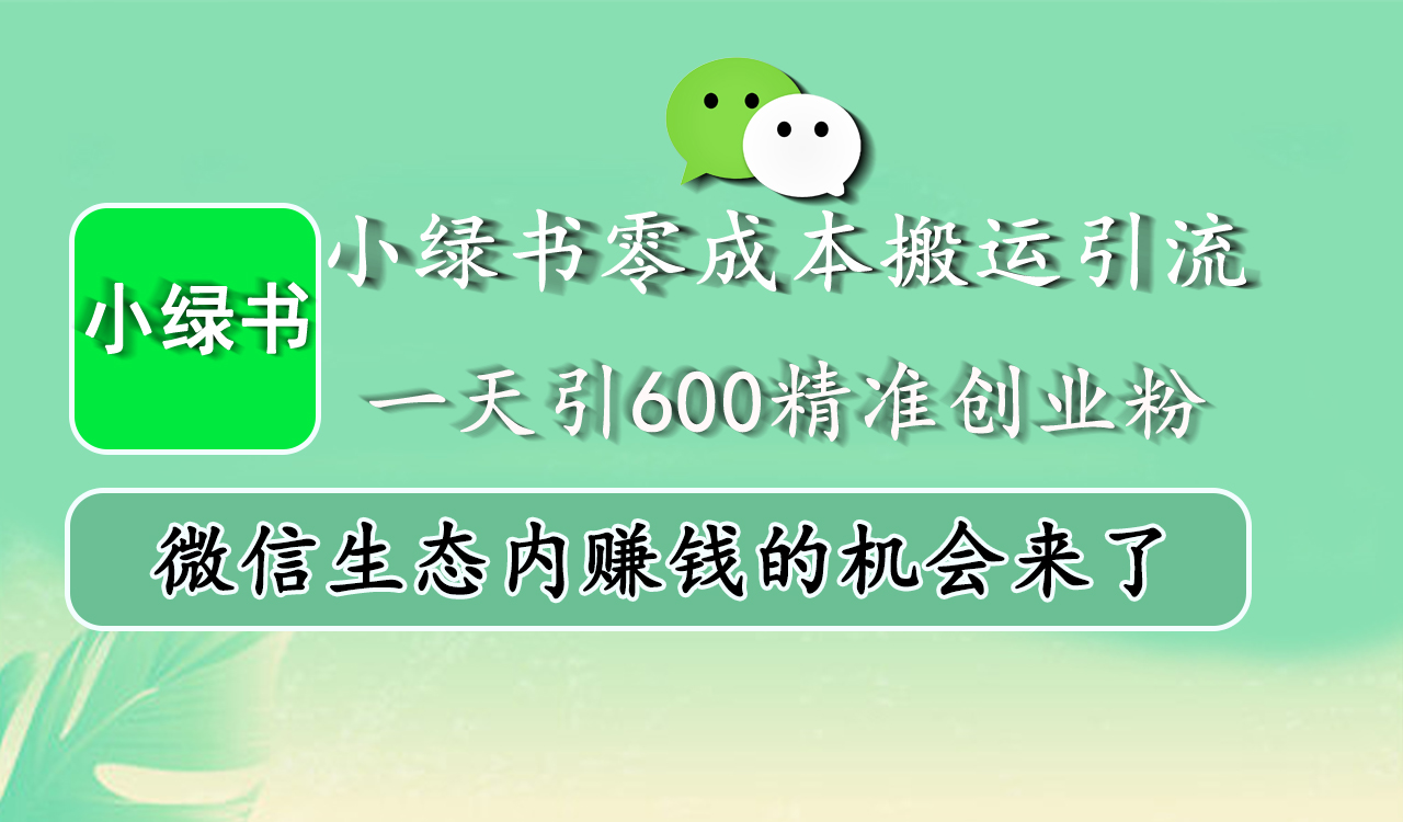 小绿书零成本搬运引流，一天引600精准创业粉，微信生态内赚钱的机会来了-资源智库