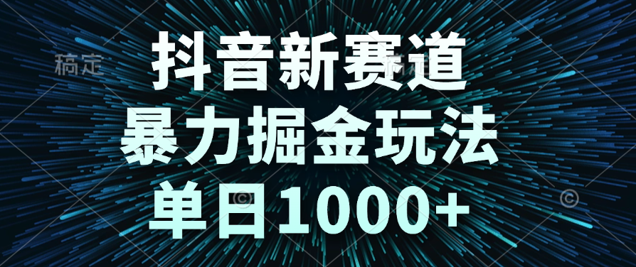 抖音新赛道，暴力掘金玩法，单日1000+-资源智库