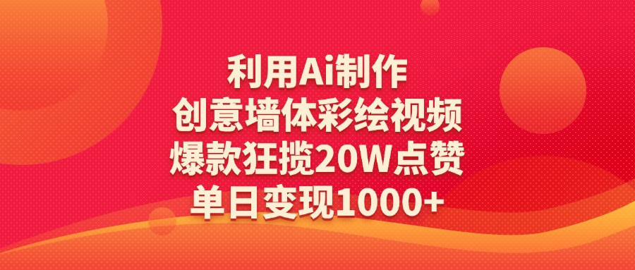 利用Ai制作创意墙体彩绘视频，爆款狂揽20W点赞，单日变现1000+-资源智库