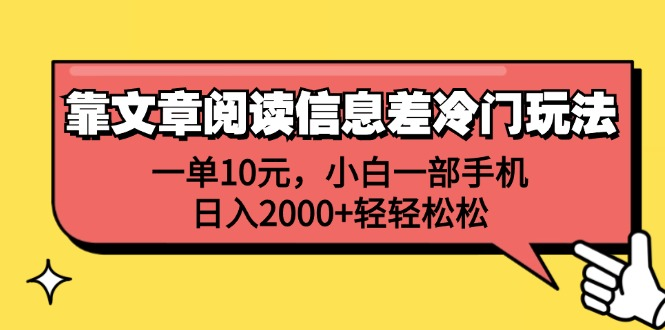 一单10元，小白一部手机，日入2000+轻轻松松，靠文章阅读信息差冷门玩法-资源智库
