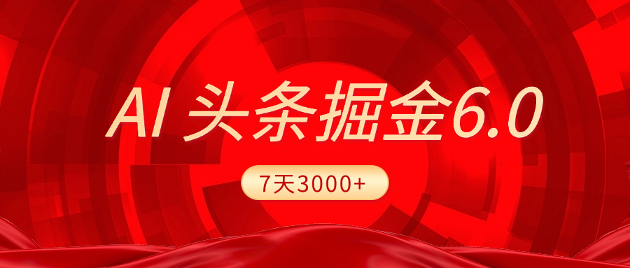 2025最新AI头条6.0，7天挣了3000+，操作很简单，小白可以照做（附详细教程）-资源智库