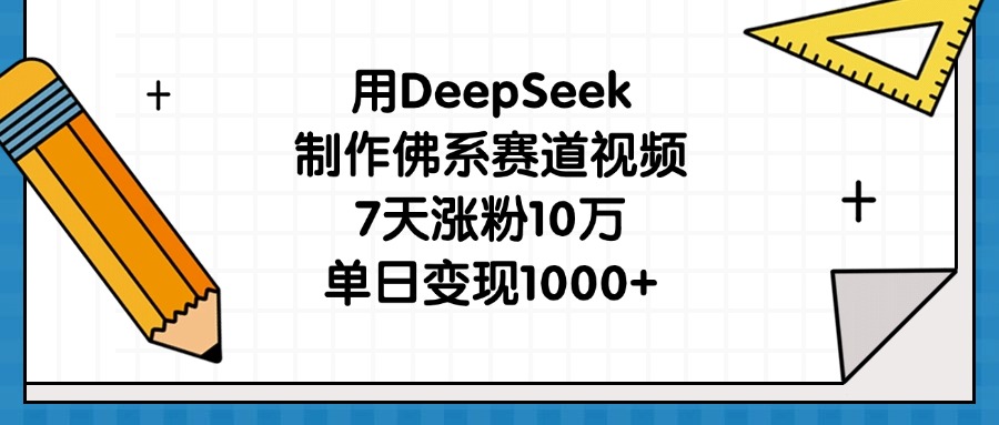 用DeepSeek制作佛系赛道视频，7天涨粉10万，单日变现1000+-资源智库