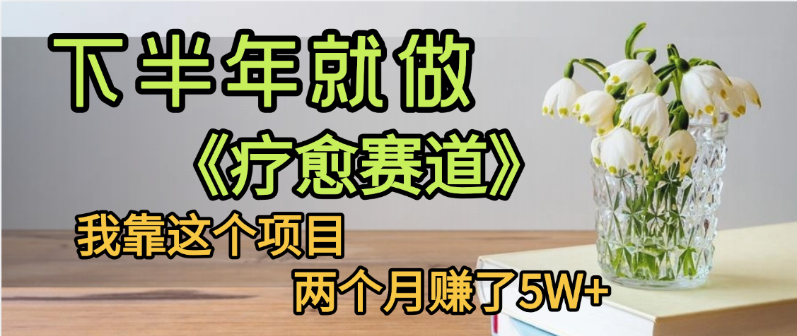 下半年稳赚的赛道，就选【疗愈赛道】，我自己运行这个项目两个月赚了5W+-资源智库
