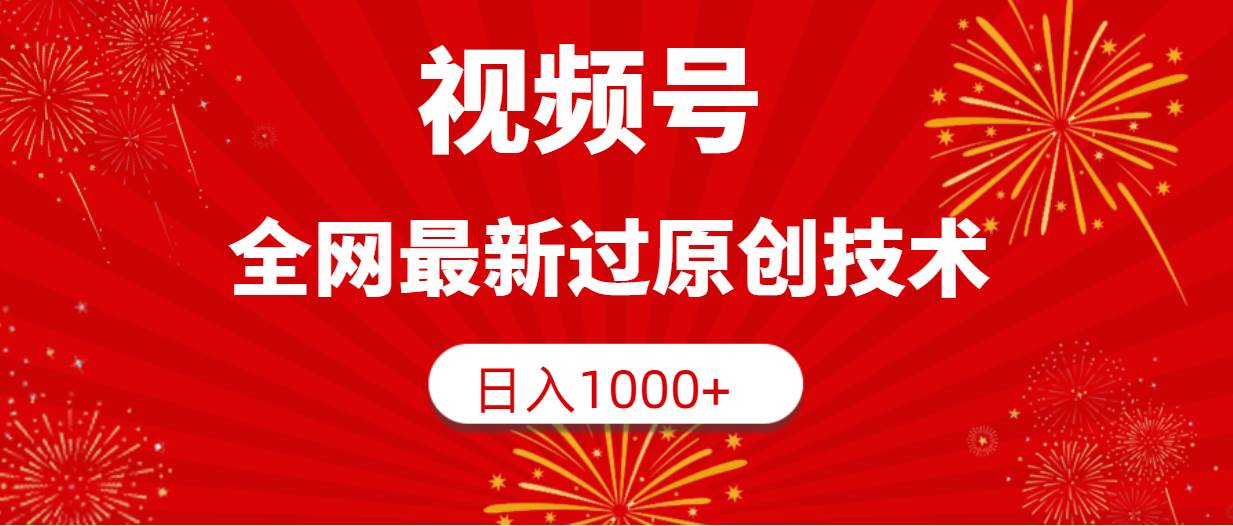 视频号，全网最新过原创技术，日入1000+-资源智库
