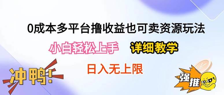 0成本多平台撸收益也可卖资源玩法，小白轻松上手。详细教学日入500+附资源-资源智库