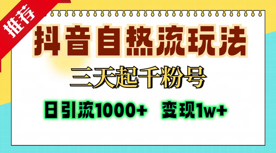 抖音自热流打法，三天起千粉号，单视频十万播放量，日引精准粉1000+，变现1w+-资源智库