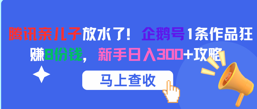 腾讯亲儿子放水了！企鹅号1条作品狂赚8份钱，新手日入300+攻略-资源智库
