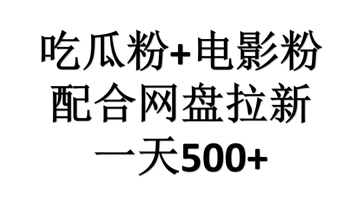 吃瓜粉+电影粉+网盘拉新=日赚500，傻瓜式操作，新手小白2天赚2700-资源智库
